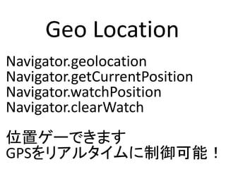 Geo Location
Navigator.geolocation
Navigator.getCurrentPosition
Navigator.watchPosition
Navigator.clearWatch
λå`Ǥޤ
GPSꥢ륿ܣ
 