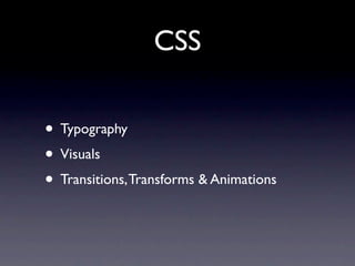 CSS

• Typography
• Visuals
• Transitions, Transforms & Animations
 