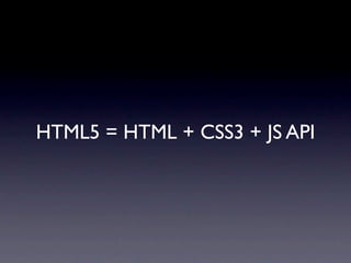 HTML5 = HTML + CSS3 + JS API
 