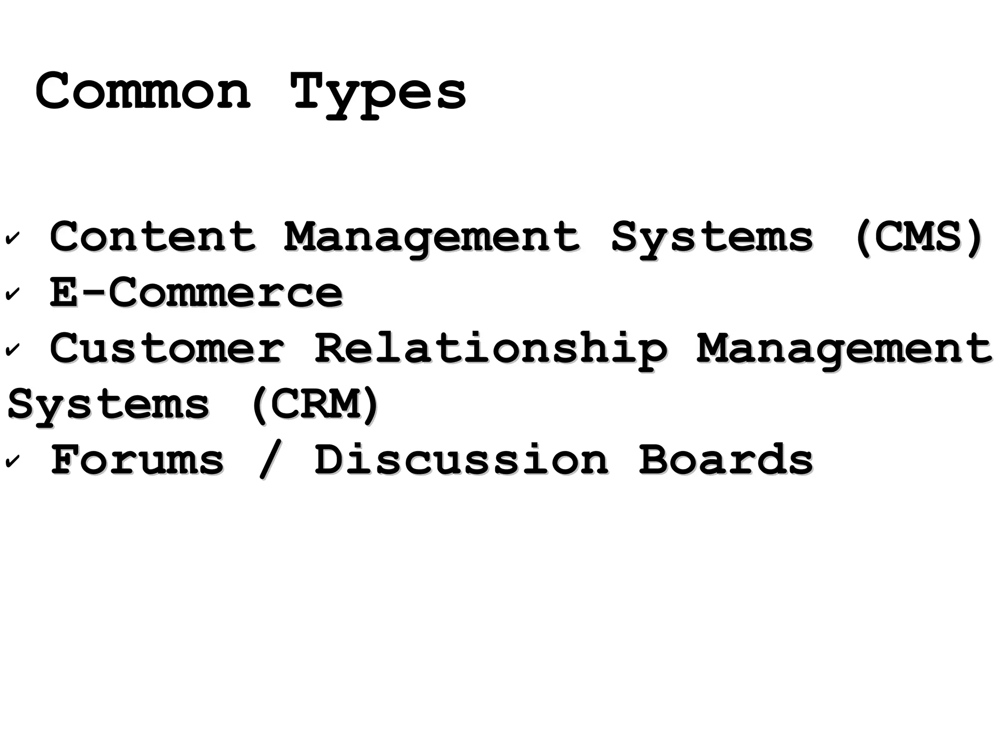 Content Management Systems (CMS) E-Commerce Customer Relationship Management Systems (CRM) Forums / Discussion Boards Common Types 