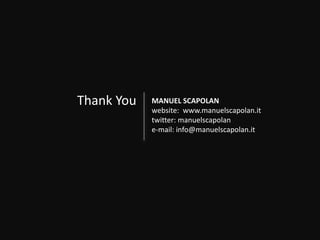 Thank You   MANUEL SCAPOLAN
            website: www.manuelscapolan.it
            twitter: manuelscapolan
            e-mail: info@manuelscapolan.it
 