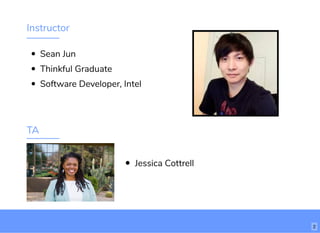 Instructor
TA
Sean Jun
Thinkful Graduate
Software Developer, Intel
Jessica Cottrell
2
 