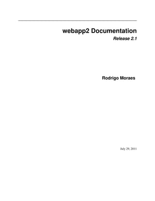 webapp2 Documentation
Release 2.1
Rodrigo Moraes
July 29, 2011
 