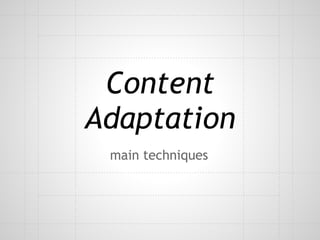 Content
Adaptation
 main techniques
 