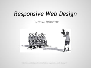 Responsive Web Design
                  by ETHAN MARCOTTE




  http://www.alistapart.com/articles/responsive-web-design/
 