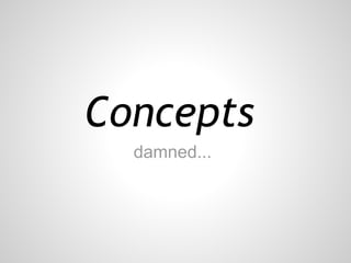 Concepts
  damned...
 