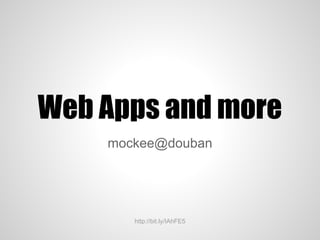 Web Apps and more
    mockee@douban




       http://bit.ly/IAhFE5
 