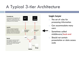A Typical 3-tier Architecture
Logic Layer
¨ The set of rules for
processing information
¨ Can accommodate many
users
¨ Sometimes called
middleware/back-end
¨ Should not contain
presentation or data access
code
 
