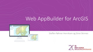 Web AppBuilder for ArcGIS
Steffen Pøhner Henriksen og Stine Skinnes
 