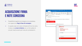 Acquisizione firma
e note consegna
→ Possibilità di gestire la consegna non presidiata,
con opportuno flag in fase di consegna.
→ In questo caso non viene richiesta la firma ma viene
inviata una e-mai al cliente con un link valido 24
ore per inserire eventuali note e/o contestazioni.
 