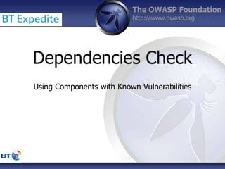 The OWASP Foundation
http://www.owasp.org
Dependencies Check
Using Components with Known Vulnerabilities
 