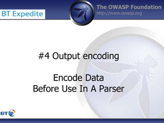The OWASP Foundation
http://www.owasp.org
#4 Output encoding
Encode Data
Before Use In A Parser
 