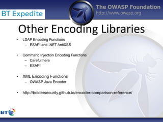 The OWASP Foundation
http://www.owasp.org
Other Encoding Libraries
• LDAP Encoding Functions
– ESAPI and .NET AntiXSS
• Co...