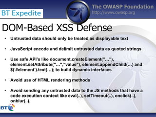 The OWASP Foundation
http://www.owasp.org
DOM-Based XSS Defense
• Untrusted data should only be treated as displayable tex...