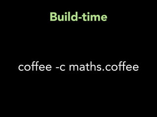 Build-time



coffee -c maths.coffee
 