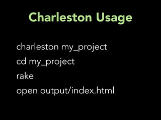 Charleston Usage

charleston my_project
cd my_project
rake
open output/index.html
 