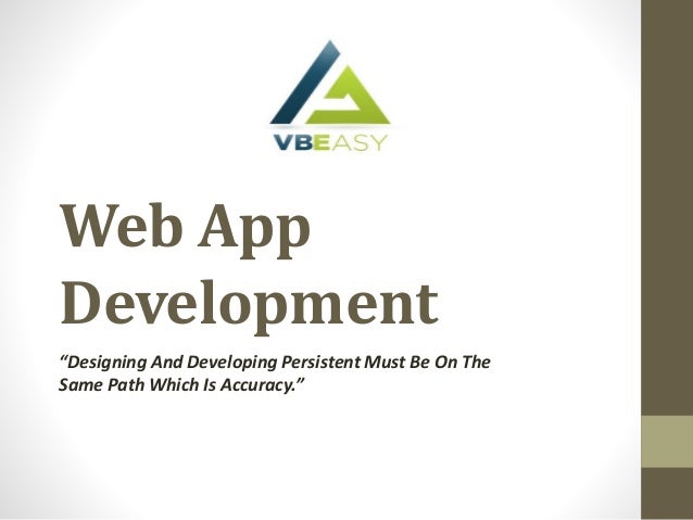 Web App
Development
“Designing And Developing Persistent Must Be On The
Same Path Which Is Accuracy.”
 