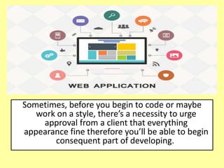 Sometimes, before you begin to code or maybe
work on a style, there’s a necessity to urge
approval from a client that everything
appearance fine therefore you’ll be able to begin
consequent part of developing.
 