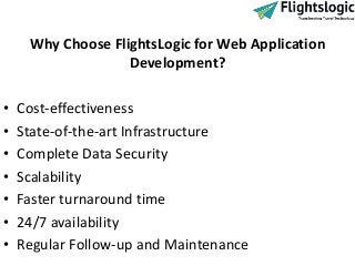 Why Choose FlightsLogic for Web Application
Development?
• Cost-effectiveness
• State-of-the-art Infrastructure
• Complete...