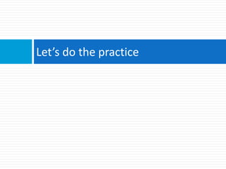 Let’s do the practice
 