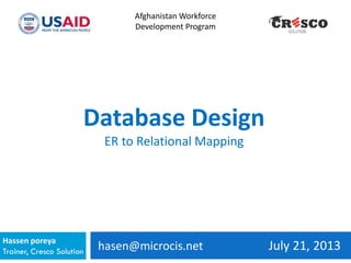 hasen@microcis.net July 21, 2013Hassen poreya
Trainer, Cresco Solution
Afghanistan Workforce
Development Program
Database Design
ER to Relational Mapping
 
