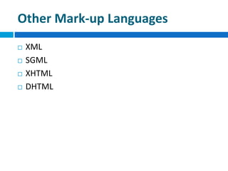Other Mark-up Languages
 XML
 SGML
 XHTML
 DHTML
 