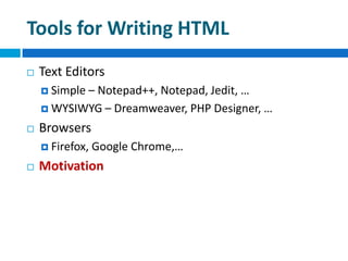 Tools for Writing HTML
 Text Editors
 Simple – Notepad++, Notepad, Jedit, …
 WYSIWYG – Dreamweaver, PHP Designer, …
 Browsers
 Firefox, Google Chrome,…
 Motivation
 