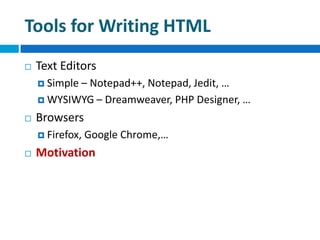 Tools for Writing HTML
 Text Editors
 Simple – Notepad++, Notepad, Jedit, …
 WYSIWYG – Dreamweaver, PHP Designer, …
 B...