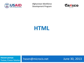 hasen@microcis.net June 30, 2013Hassen poreya
Trainer, Cresco Solution
Afghanistan Workforce
Development Program
HTML
 