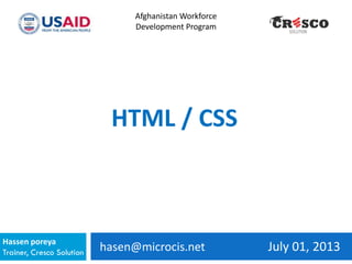 hasen@microcis.net July 01, 2013Hassen poreya
Trainer, Cresco Solution
Afghanistan Workforce
Development Program
HTML / CSS
 