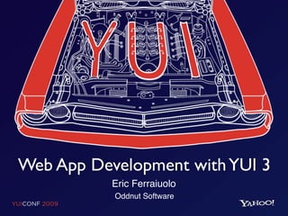 Web App Development with YUI 3
           Eric Ferraiuolo
           Oddnut Software
 