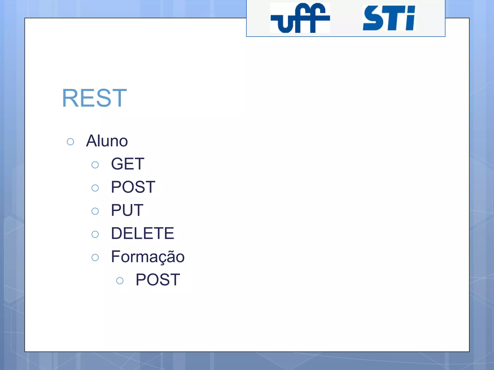 REST 
○ Aluno 
○ GET 
○ POST 
○ PUT 
○ DELETE 
○ Formação 
○ POST 
 