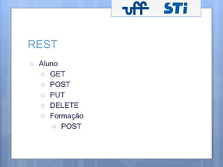 REST 
○ Aluno 
○ GET 
○ POST 
○ PUT 
○ DELETE 
○ Formação 
○ POST 
 