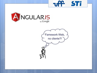 Famework Web, 
no cliente?! 
 