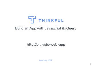 Build an App with Javascript & jQuery
February 2018
http://bit.ly/dc-web-app
1
 