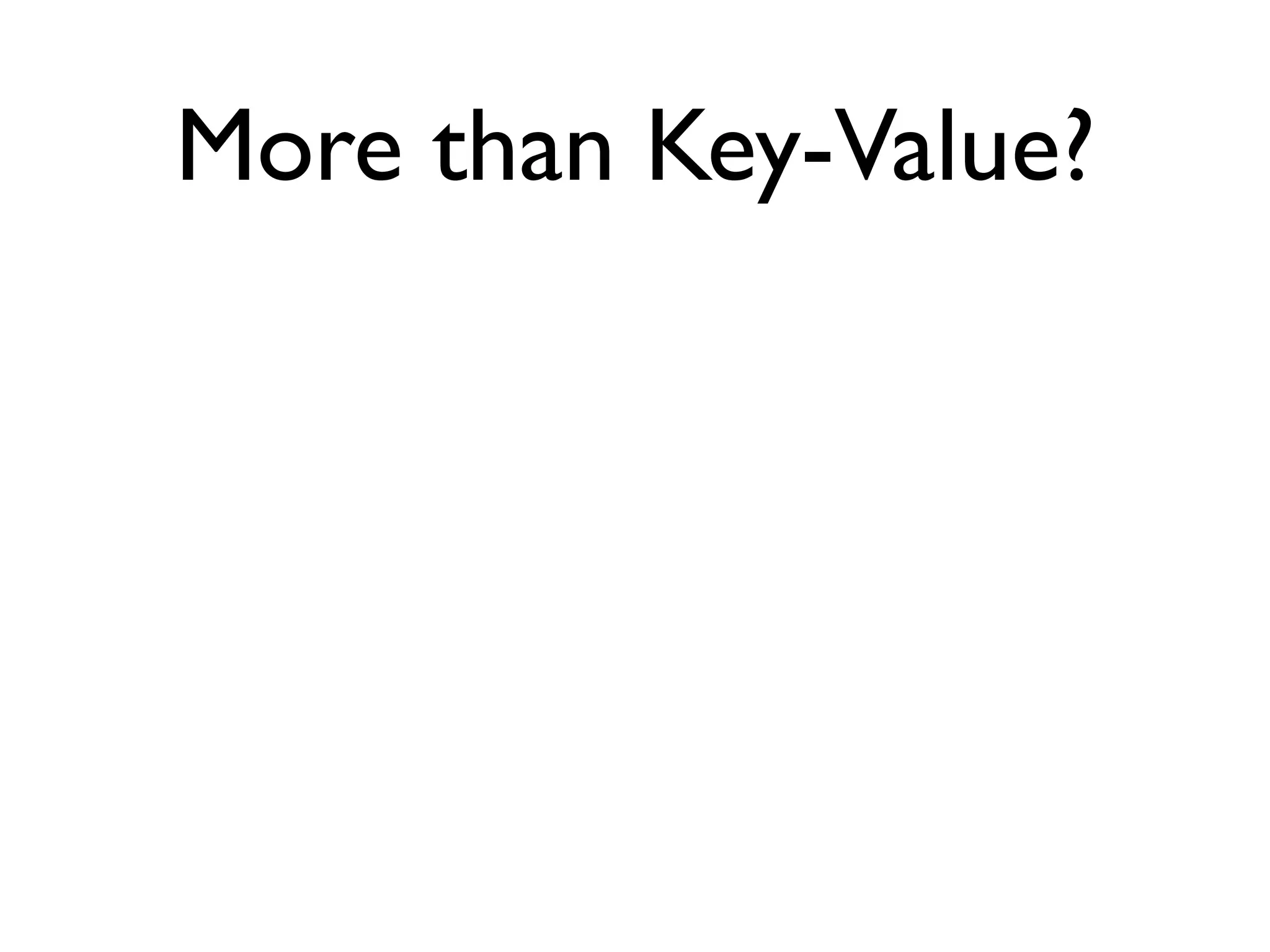 More than Key-Value?
 