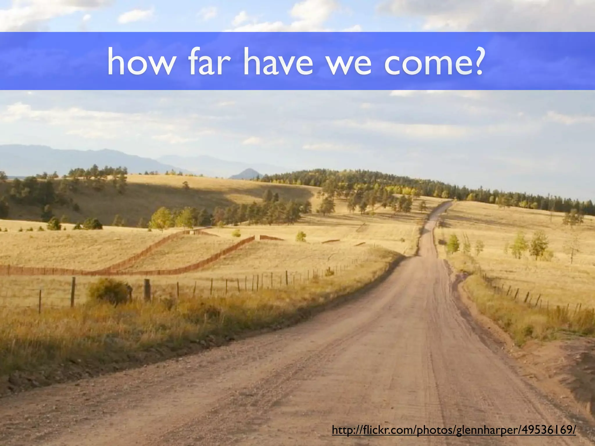 how far have we come?




            http://ﬂickr.com/photos/glennharper/49536169/
 