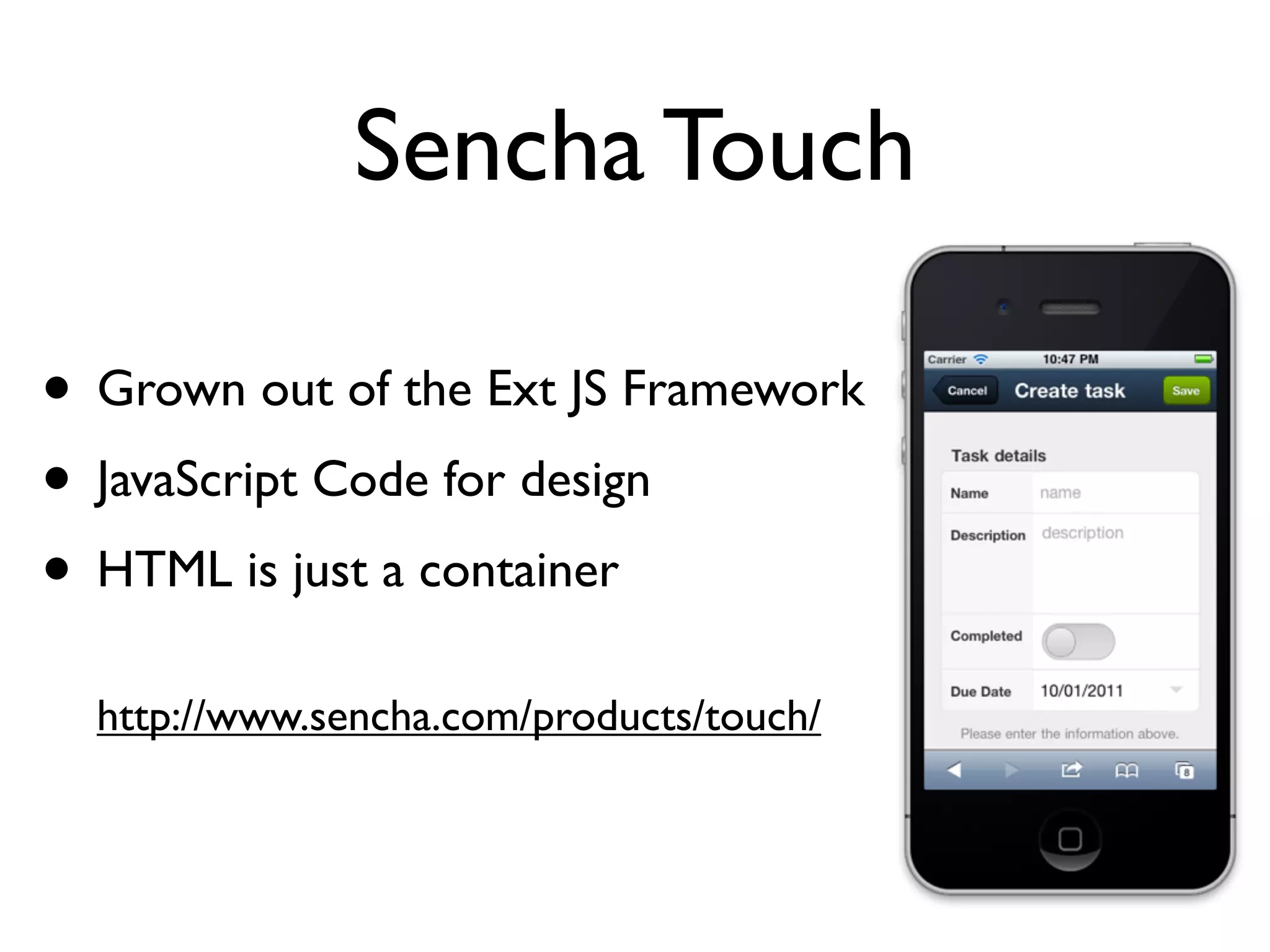 Sencha Touch

• Grown out of the Ext JS Framework
• JavaScript Code for design
• HTML is just a container
  http://www.sencha.com/products/touch/
 