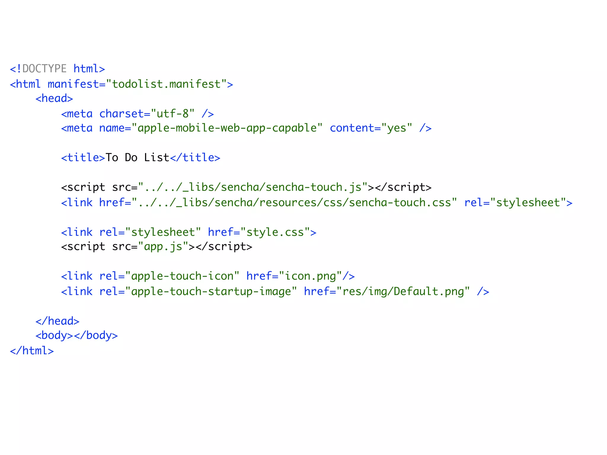 <!DOCTYPE html>
<html manifest="todolist.manifest">
    <head>
        <meta charset="utf-8" />
        <meta name="apple-mobile-web-app-capable" content="yes" />

        <title>To Do List</title>

       <script src="../../_libs/sencha/sencha-touch.js"></script>
       <link href="../../_libs/sencha/resources/css/sencha-touch.css" rel="stylesheet">

       <link rel="stylesheet" href="style.css">
       <script src="app.js"></script>

        <link rel="apple-touch-icon" href="icon.png"/>
        <link rel="apple-touch-startup-image" href="res/img/Default.png" />

    </head>
    <body></body>
</html>
 
