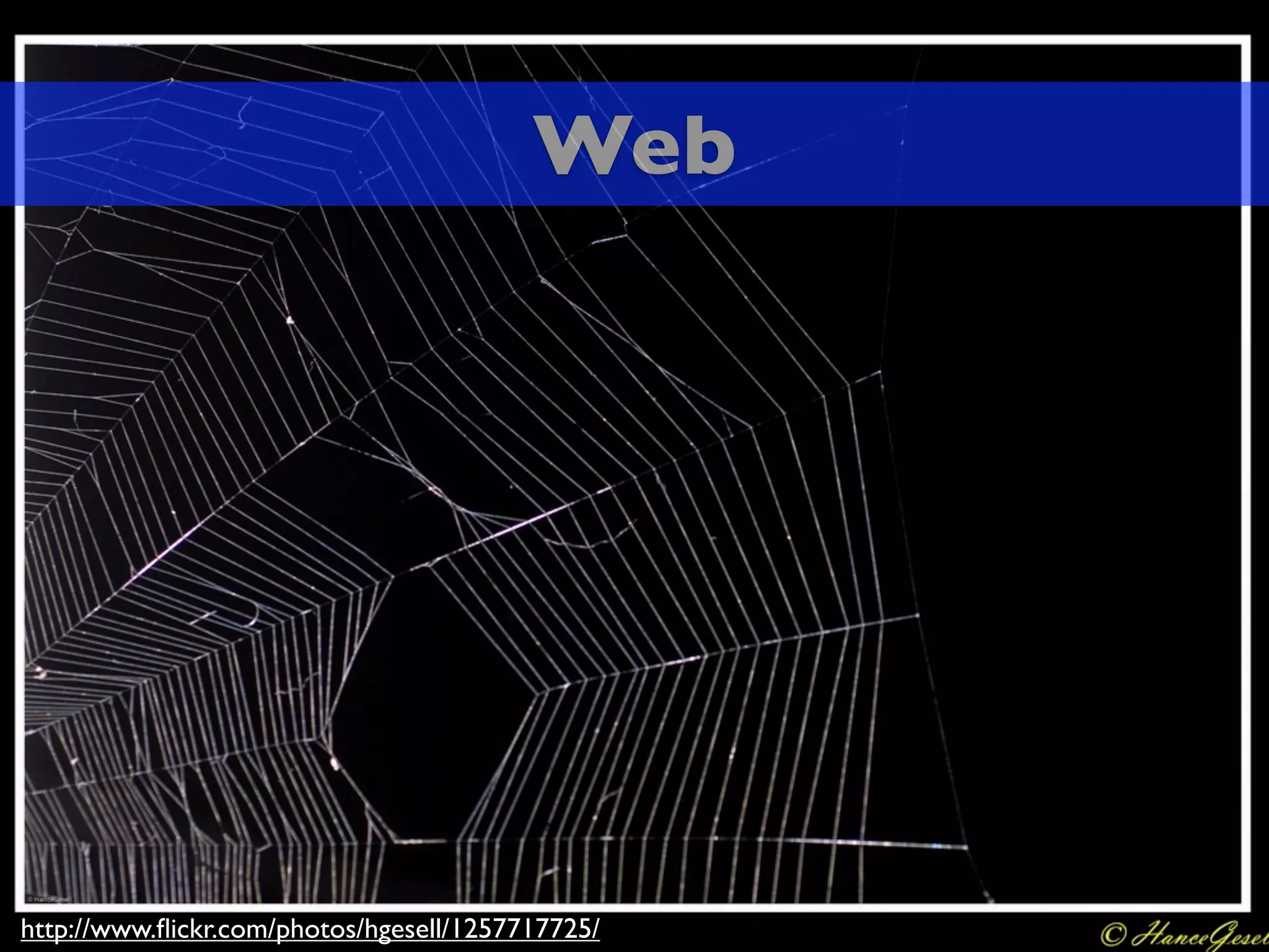 Web




http://www.ﬂickr.com/photos/hgesell/1257717725/
 