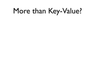 More than Key-Value?
 