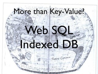 More than Key-Value?

  Web SQL
 Indexed DB
 