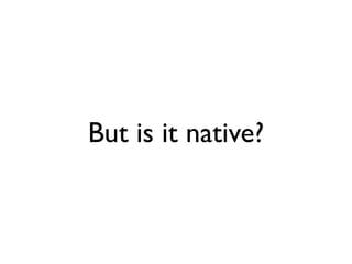 But is it native?
 