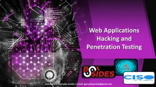 Web Applications
Hacking and
Penetration Testing
Jose Antonio Gonzales Jurado > e-mail: jgonzalesjurado@gmail.com
 