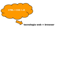 tecnologia web + browser
 