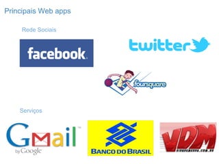 Principais Web apps

     Rede Sociais




    Serviços
 