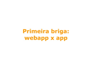 Primeira briga:
webapp x app
 