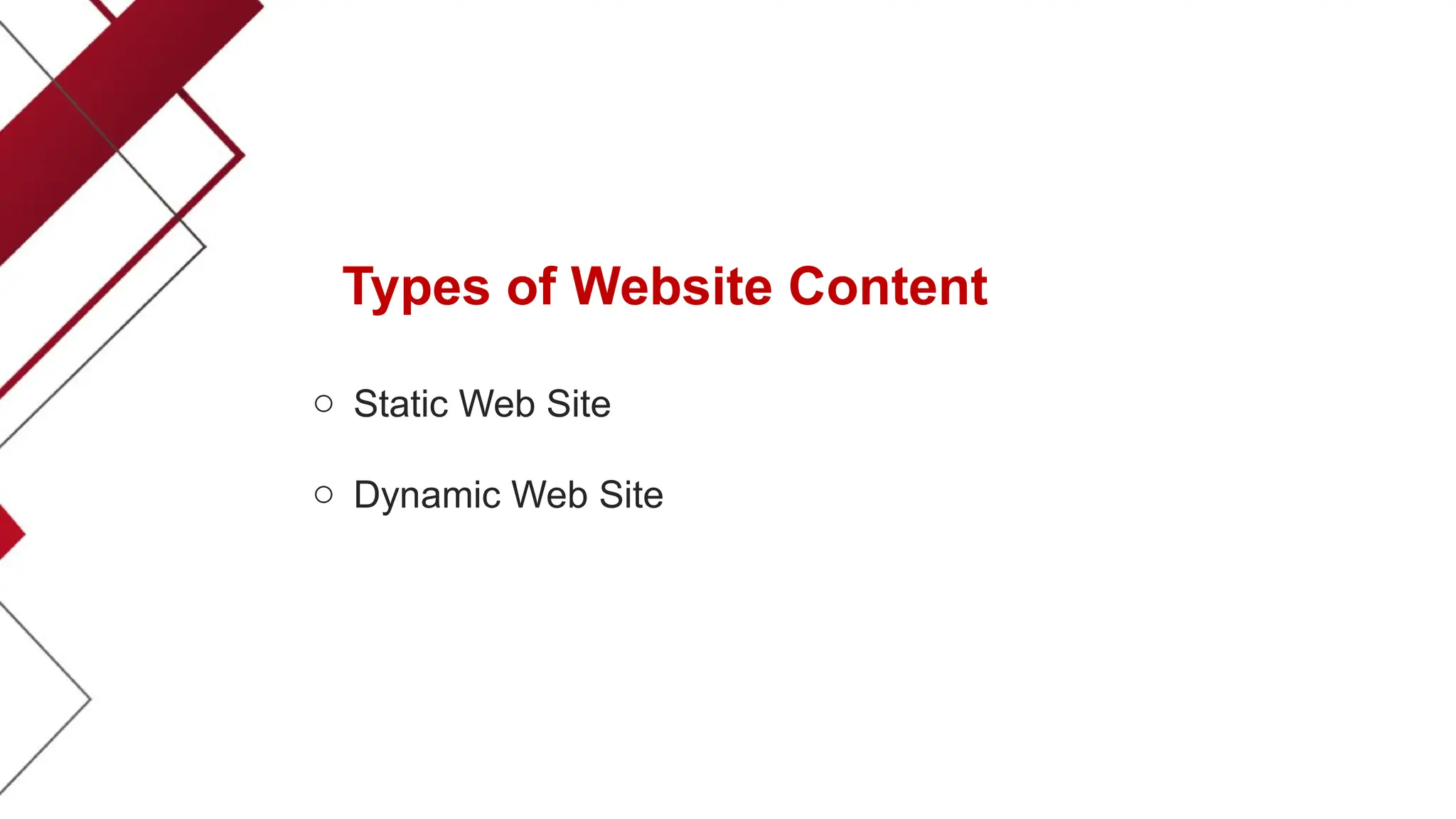Types of Website Content
o Static Web Site
o Dynamic Web Site
 