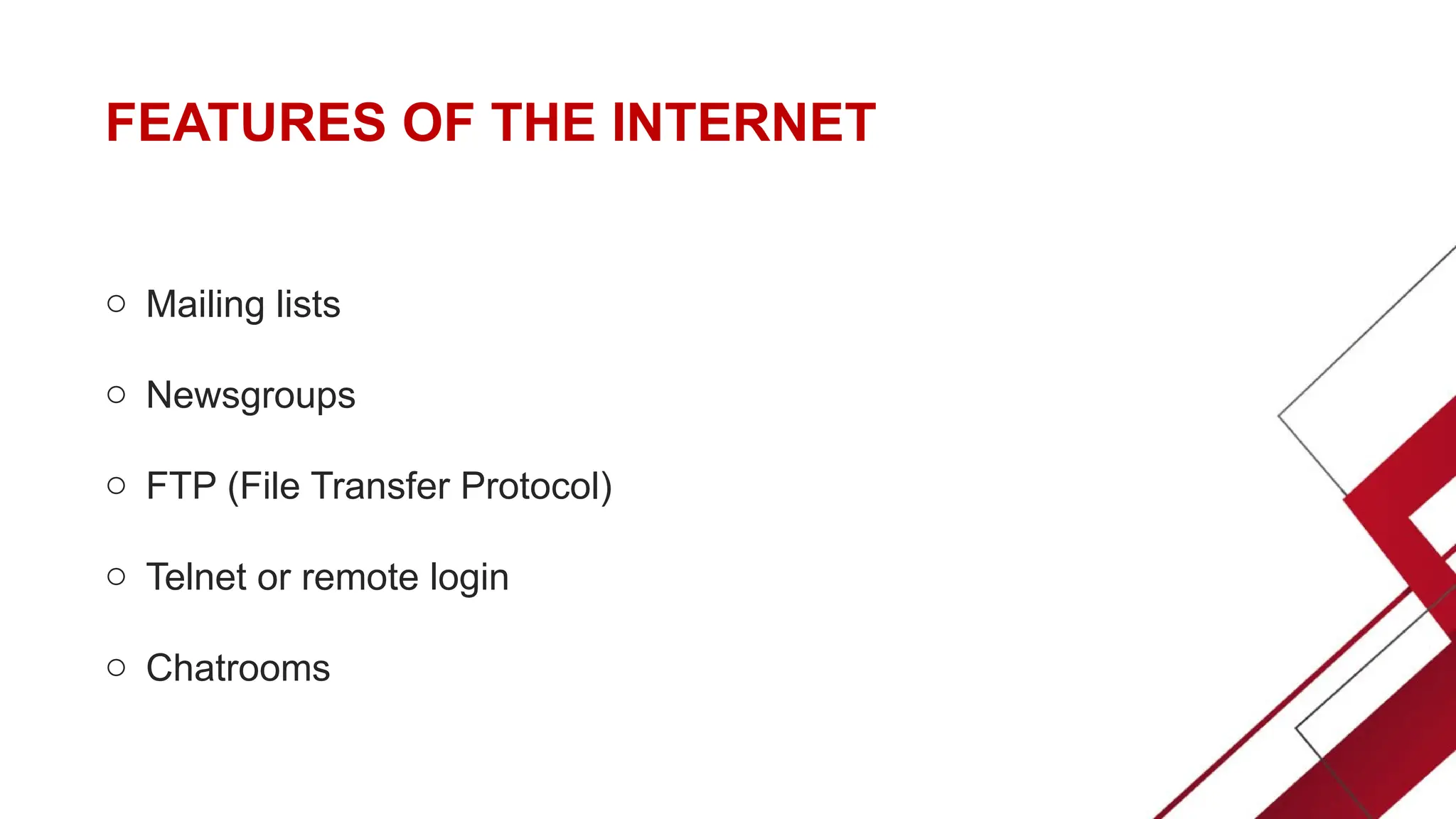 FEATURES OF THE INTERNET
o Mailing lists
o Newsgroups
o FTP (File Transfer Protocol)
o Telnet or remote login
o Chatrooms
 