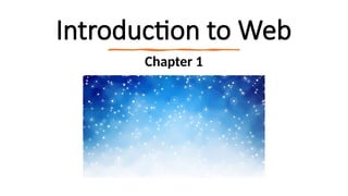 Introduction to Web
Chapter 1
 